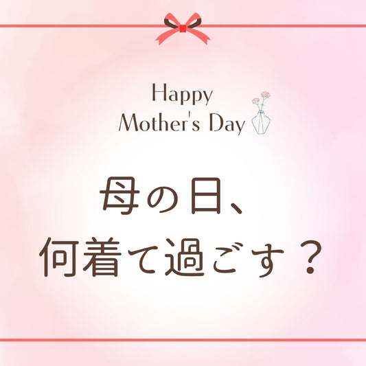 母の日、何着て過ごす？